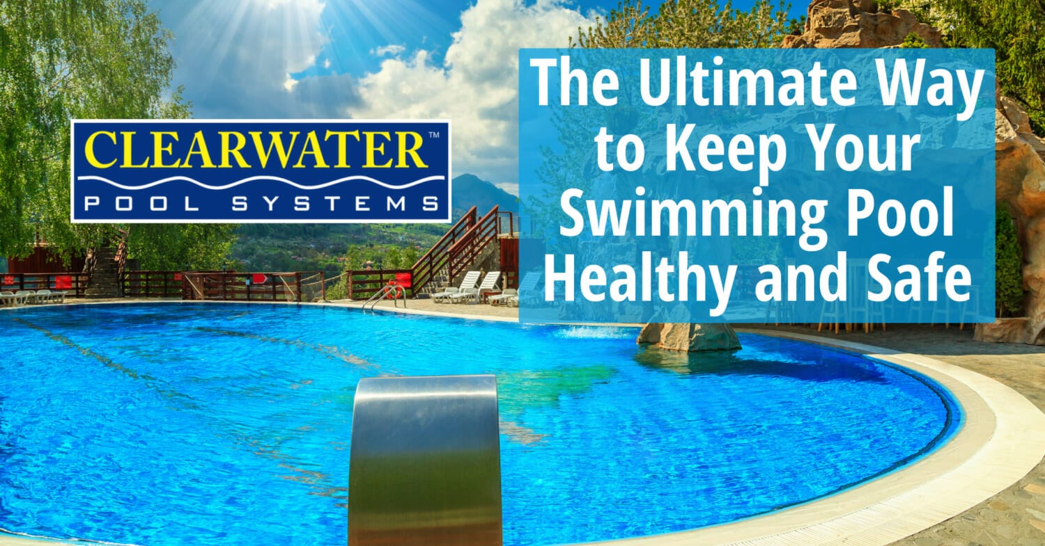 The Ultimate Way to Keep Your Swimming Pool Healthy and Safe