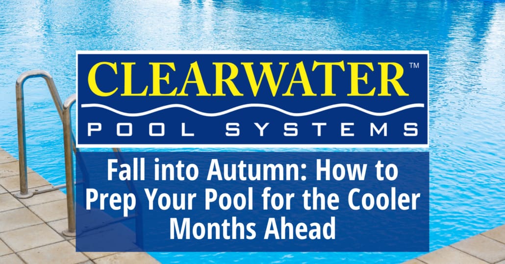 How to Prep Your Pool for the Cooler Months Ahead